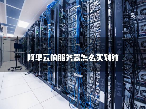 阿里云的服务器怎么买划算