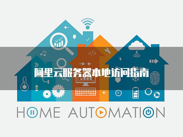 阿里云服务器本地访问指南