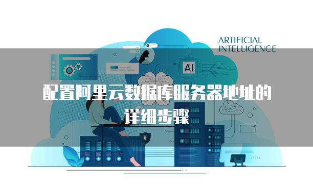 配置阿里云数据库服务器地址的详细步骤