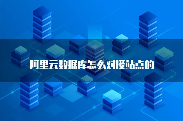 阿里云数据库怎么对接站点的