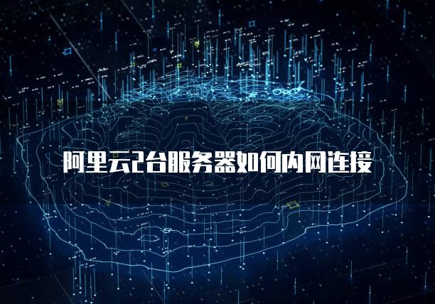 阿里云2台服务器如何内网连接